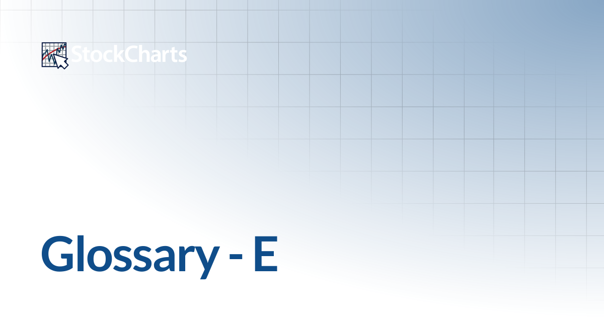 Glossary - E | ChartSchool | StockCharts.com